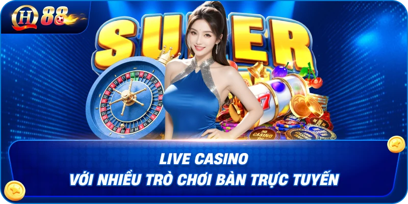  Live casino với nhiều trò chơi bàn trực tuyến